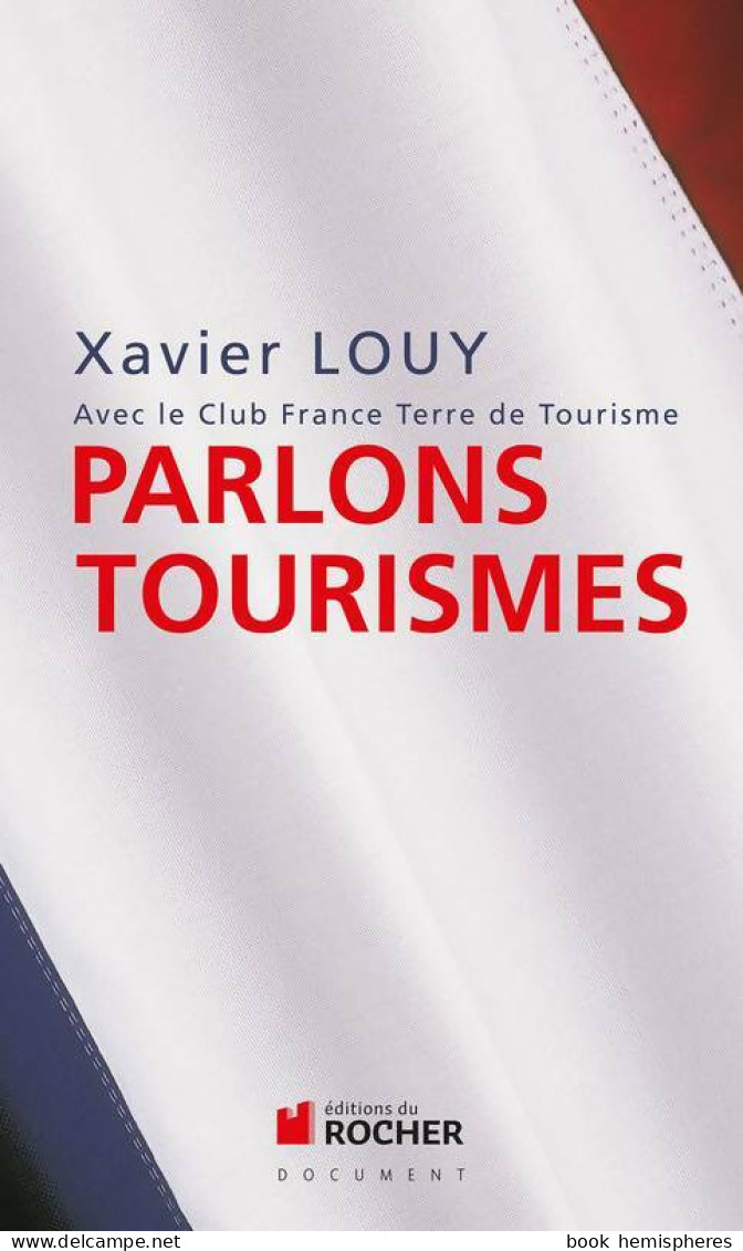 Parlons Tourismes : Avec Le Club France Terre De Tourisme (2012) De Xavier Louy - Geografía