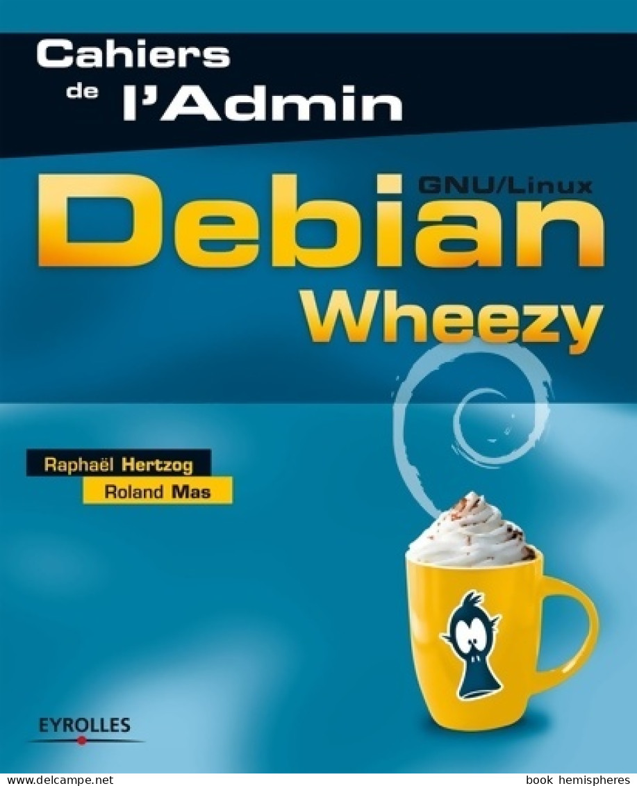 Debian Wheezy : GNU/Linux. (2014) De Raphaël Hertzog - Informatica