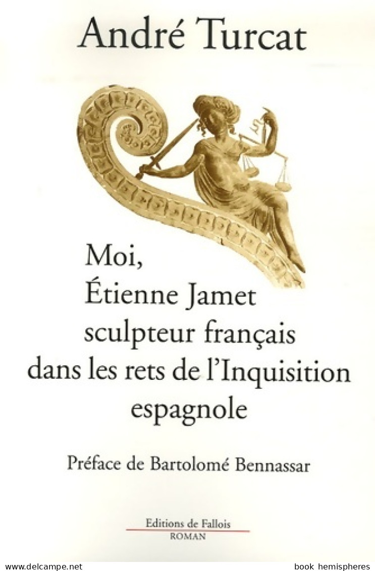 Moi Etienne Jamet Sculpteur Français Dans Les Rets De L'inquisition Espagnole (2006) De Turcat-A - Históricos