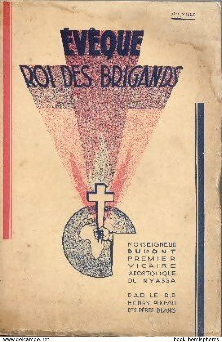 Evêque Roi Des Brigands. Monseigneur Dupont Premier Vicaire Apostolique Du Nyassa 1850-1930. (1937) D - Biographie