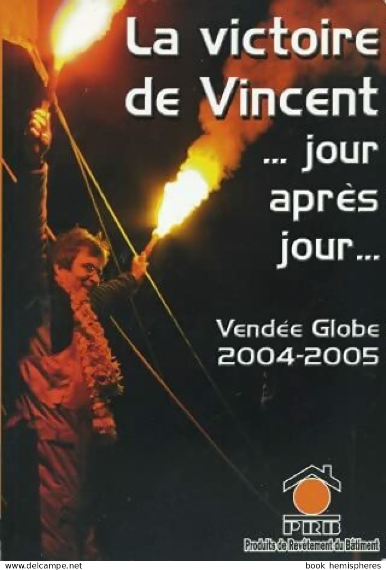 La Victoire De Vincent... Jour Après Jour (Vendée Globbe 2004-2005) (2005) De Non Précisé - Sport