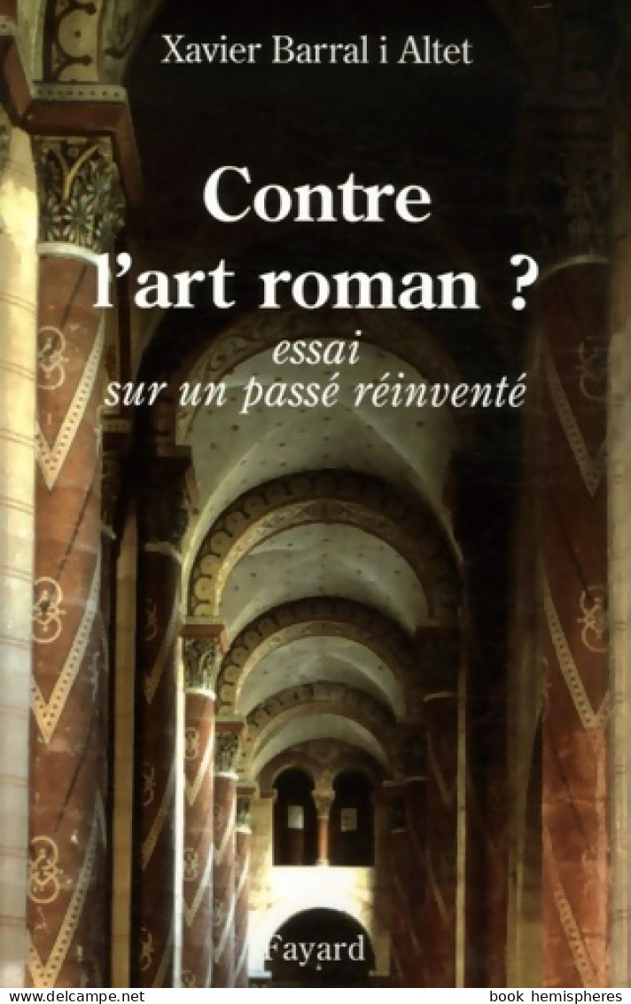 Contre L'art Roman ? : Essai Sur Un Passé Réinventé (2006) De Xavier Barral I. Altet - Art