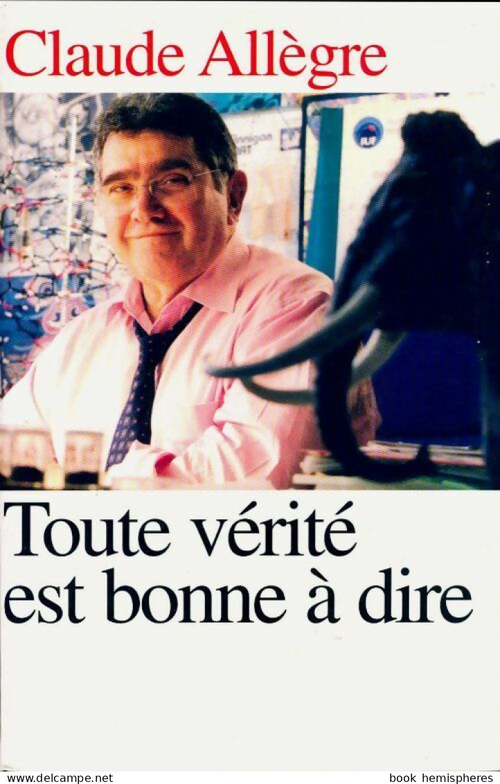 Toute Vérité Est Bonne à Dire (2000) De Claude Allègre - Politique