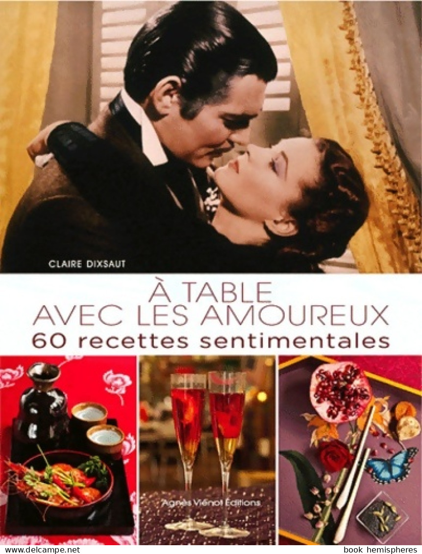 A Table Avec Les Amoureux. 60 Recettes Sentimentales (2011) De Claire Dixsaut - Gastronomía
