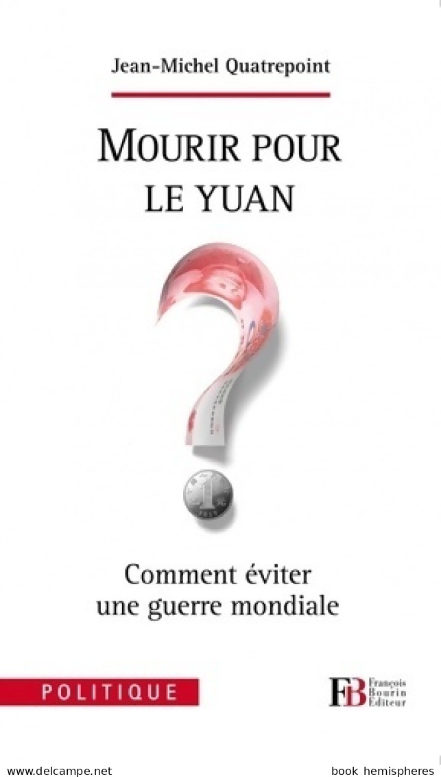 Mourir Pour Le Yuan ? Comment éviter Une Guerre Mondiale (2011) De Jean Michel Quatrepoint - Geografía