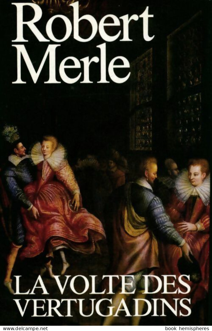 Fortune De France Tome VII : La Volte Des Vertugadins (1991) De Robert Merle - Históricos