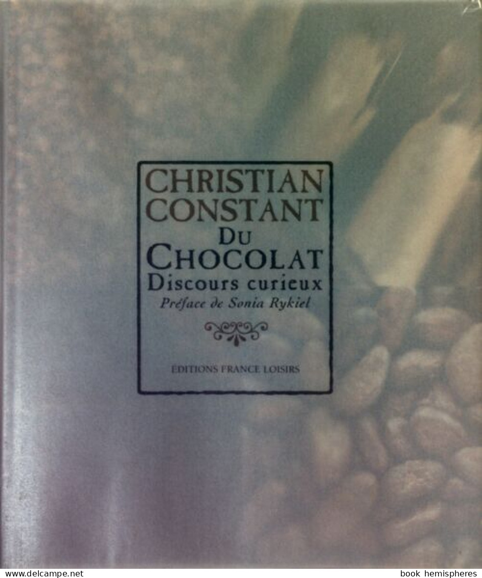 Du Chocolat. Discours Curieux (1999) De Christian Constant - Gastronomie