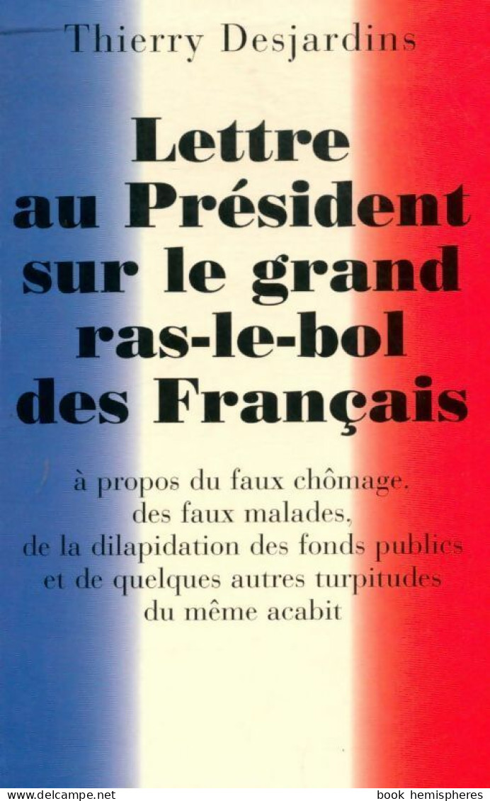 Lettre Au Président Sur Le Grand Ras-le-bol Des Français (1995) De Thierry Desjardins - Politique