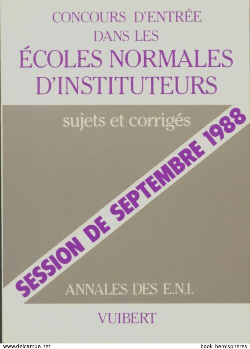 Annales Concours D'entrée Dans Les écoles Normales D'instituteurs : Sujets Et Corrigés Session De Septe - 12-18 Anni