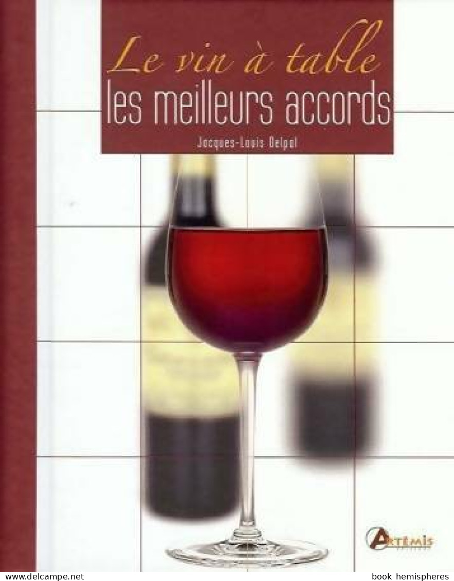 Le Vin à Table. Les Meilleurs Accords (2008) De Jacques-Louis Delpal - Gastronomie