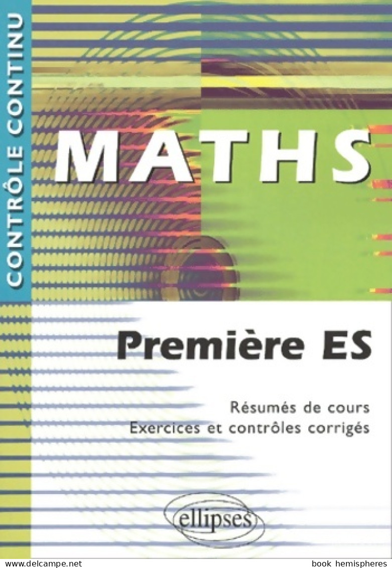 Maths : Première ES - Résumés De Cours Exercices Et Contrôles Corrigés (2002) De Stéphane Argouin - 12-18 Anni