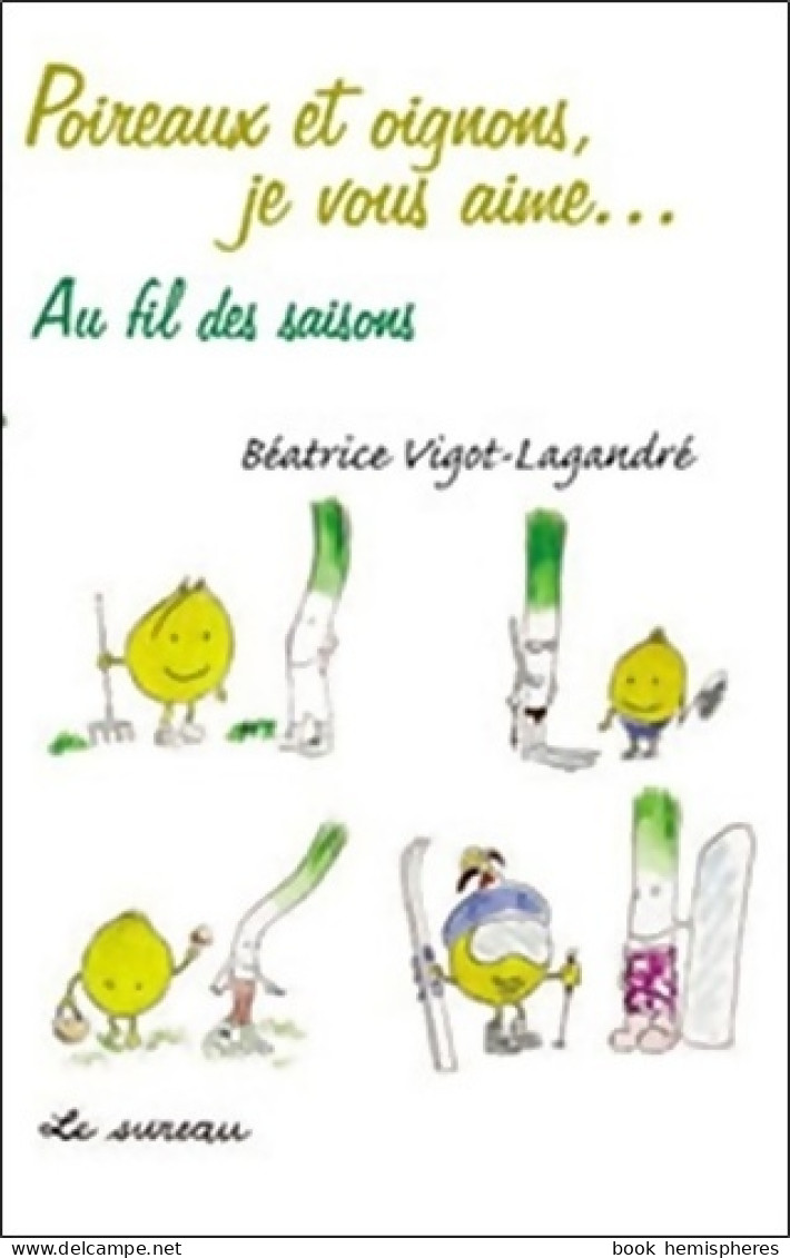 Poireaux Et Oignons Je Vous Aime... Au Fil Des Saisons (2006) De Béatrice Vigot-Lagandré - Gastronomía