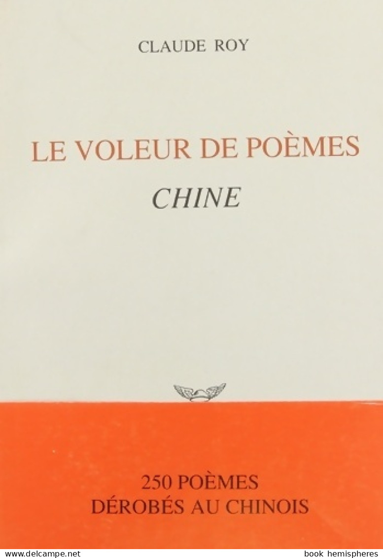 Le Voleur De Poèmes : Chine - 250 Poèmes Dérobés Au Chinois (1991) De Claude Roy - Sonstige & Ohne Zuordnung