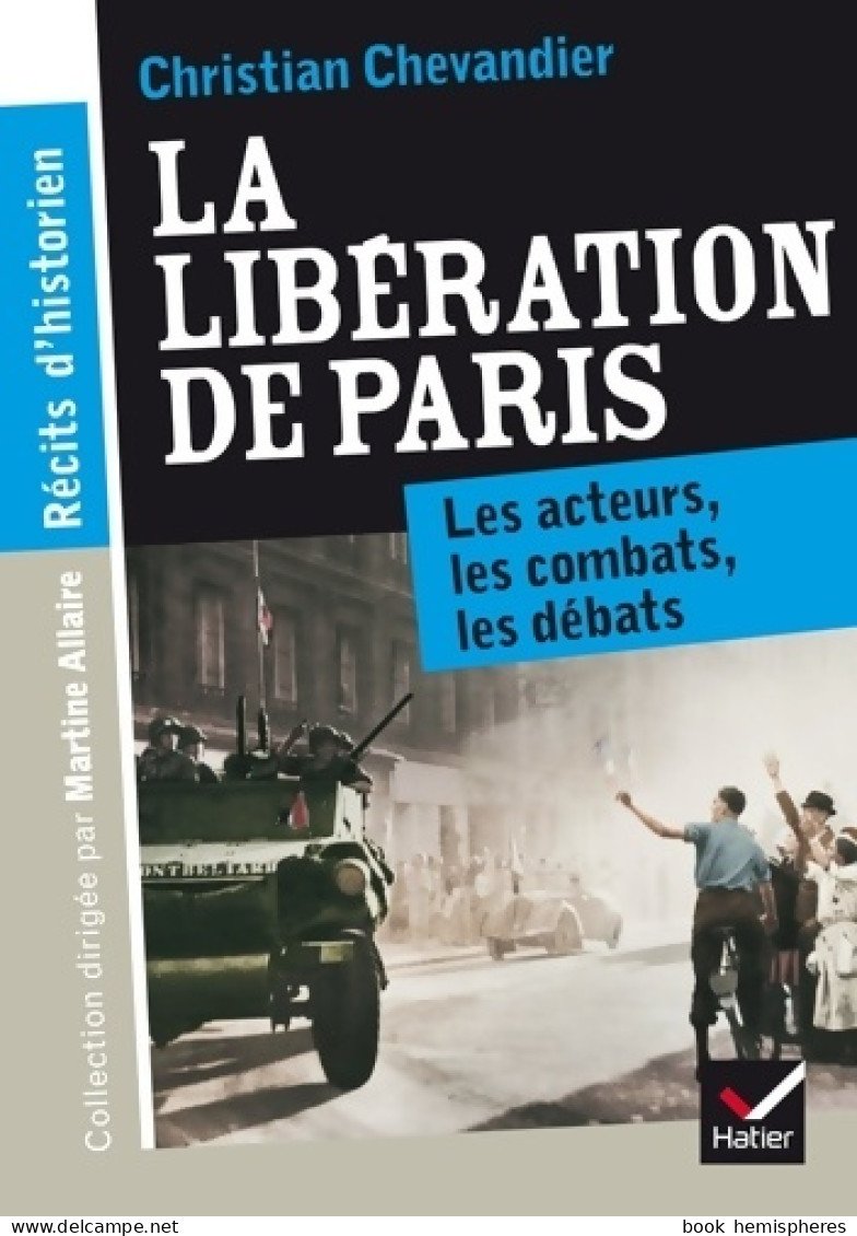 Récits D'historien La Libération De Paris : Les Acteurs Les Combats Les Débats (2013) De Christian Cheva - War 1939-45