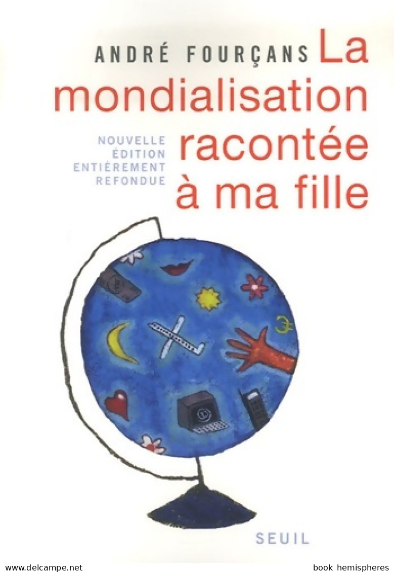 La Mondialisation Racontée à Ma Fille. Nouvelle édition Entièrement Refondue (2007) De André Fourçans - Economie
