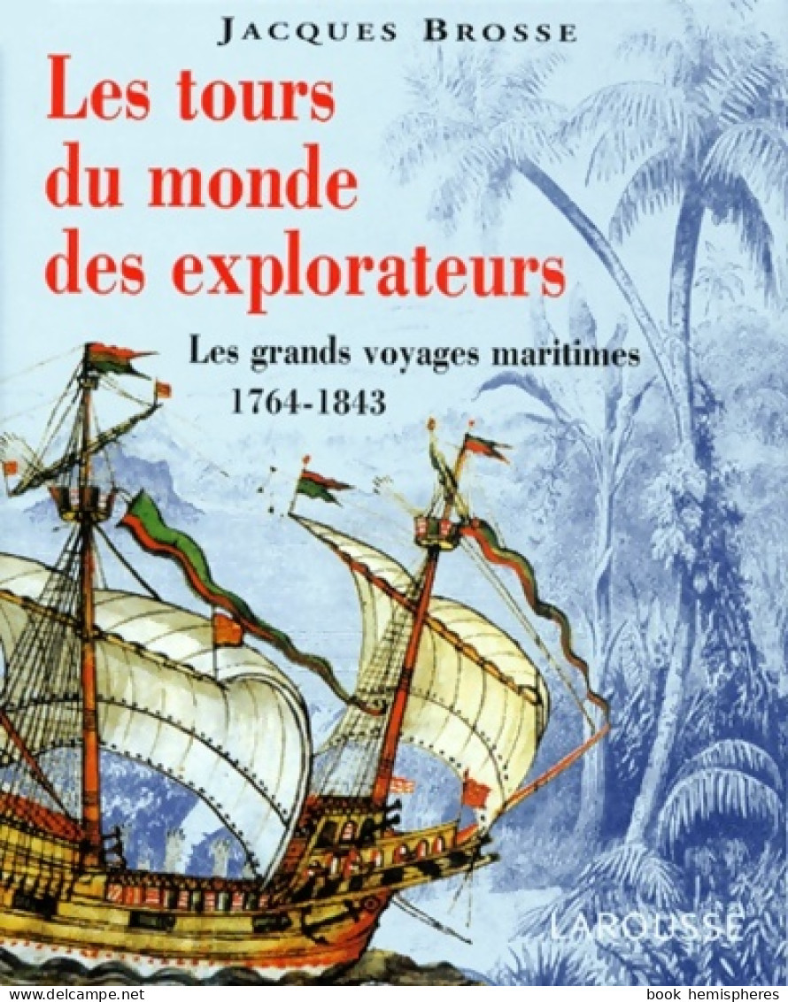 Les Tours Du Monde Des Explorateurs : Les Grands Voyages Maritimes 1764-1843 (1998) De Jacques - Geschiedenis