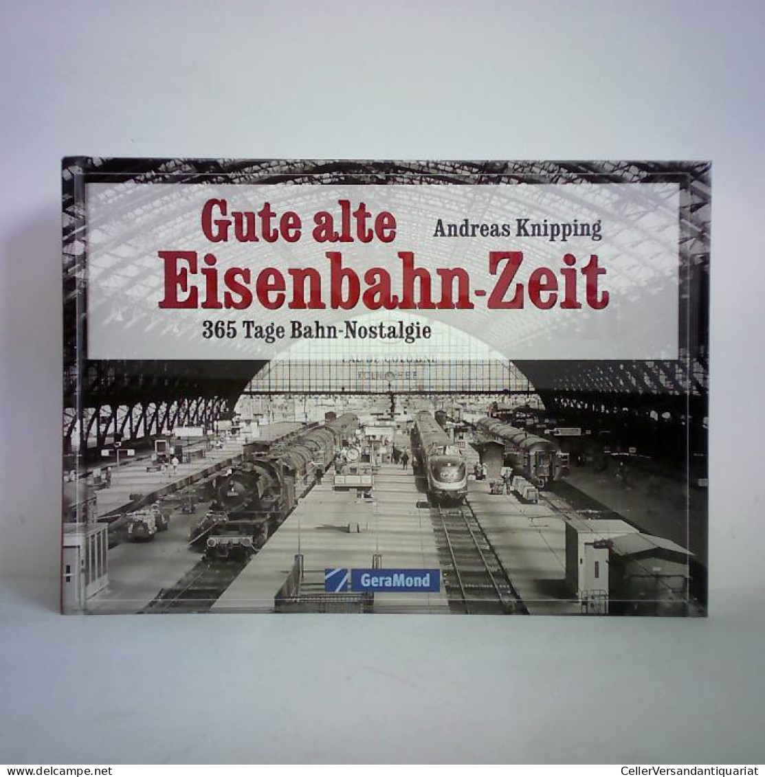 Gute Alte Eisenbahn-Zeit. 365 Tage Bahn-Nostalgie Von Knipping, Andreas - Non Classés