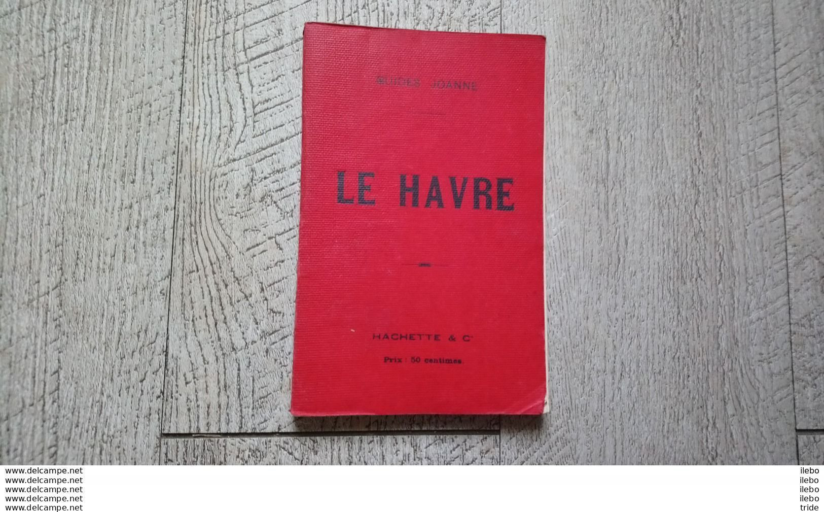 Le Havre Guides Joanne 1895 Plan Photos Publicité Rare Guide - Aardrijkskunde