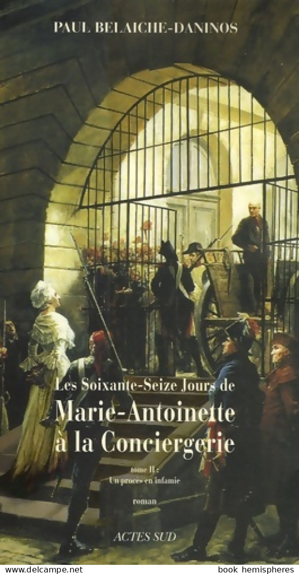 Les Soixante-seize Jours De Marie-Antoinette à La Conciergerie : Un Procès En Infamie (2006) De Paul Be - Históricos