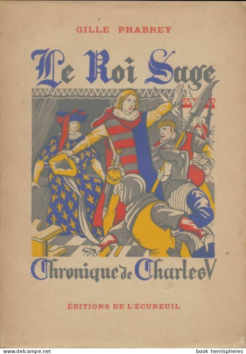 Le Roi Sage. Chronique De Charles V (1961) De Gille Phabrey - Historisch