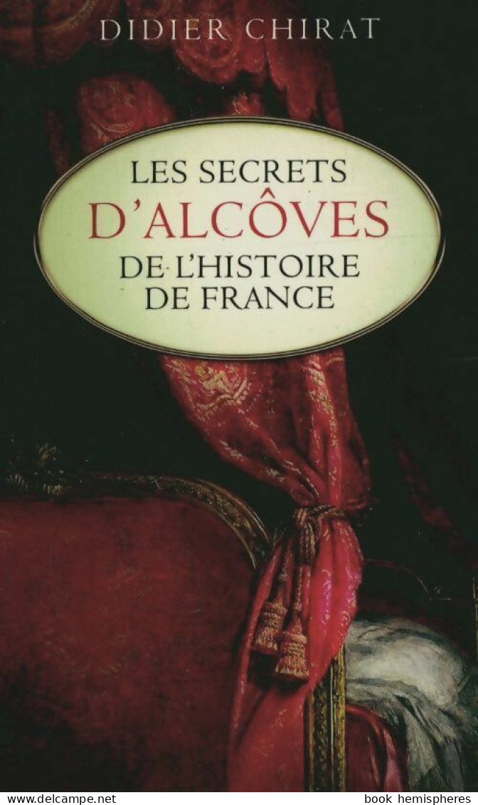 Les Secrets D'alcôves De L'histoire De France (2013) De Didier Chirat - Geschiedenis