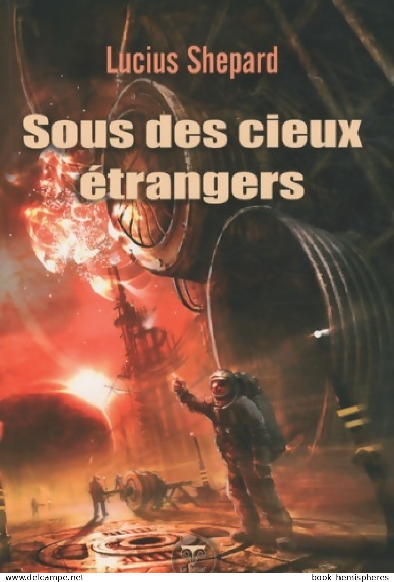 Sous Des Cieux étrangers (2010) De Lucius Shepard - Autres & Non Classés