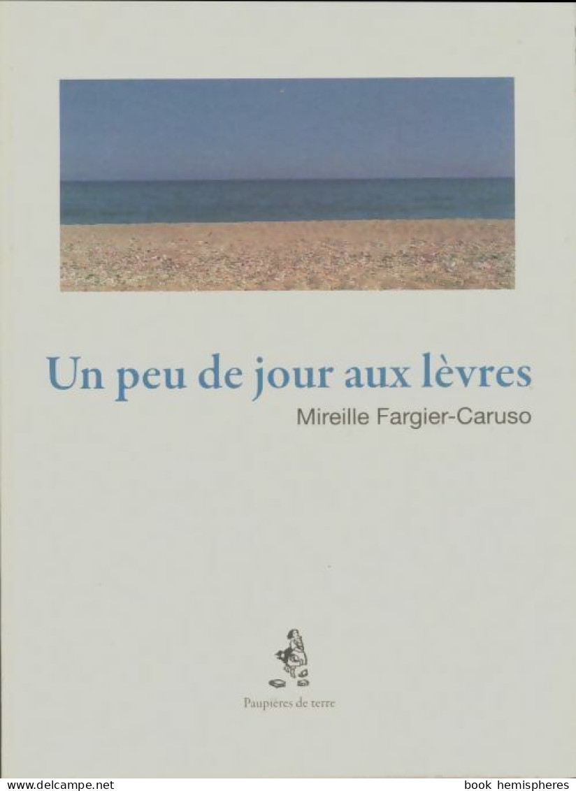 Un Peu De Jour Aux Lèvres (2010) De Mireille Fargier-Caruso - Andere & Zonder Classificatie