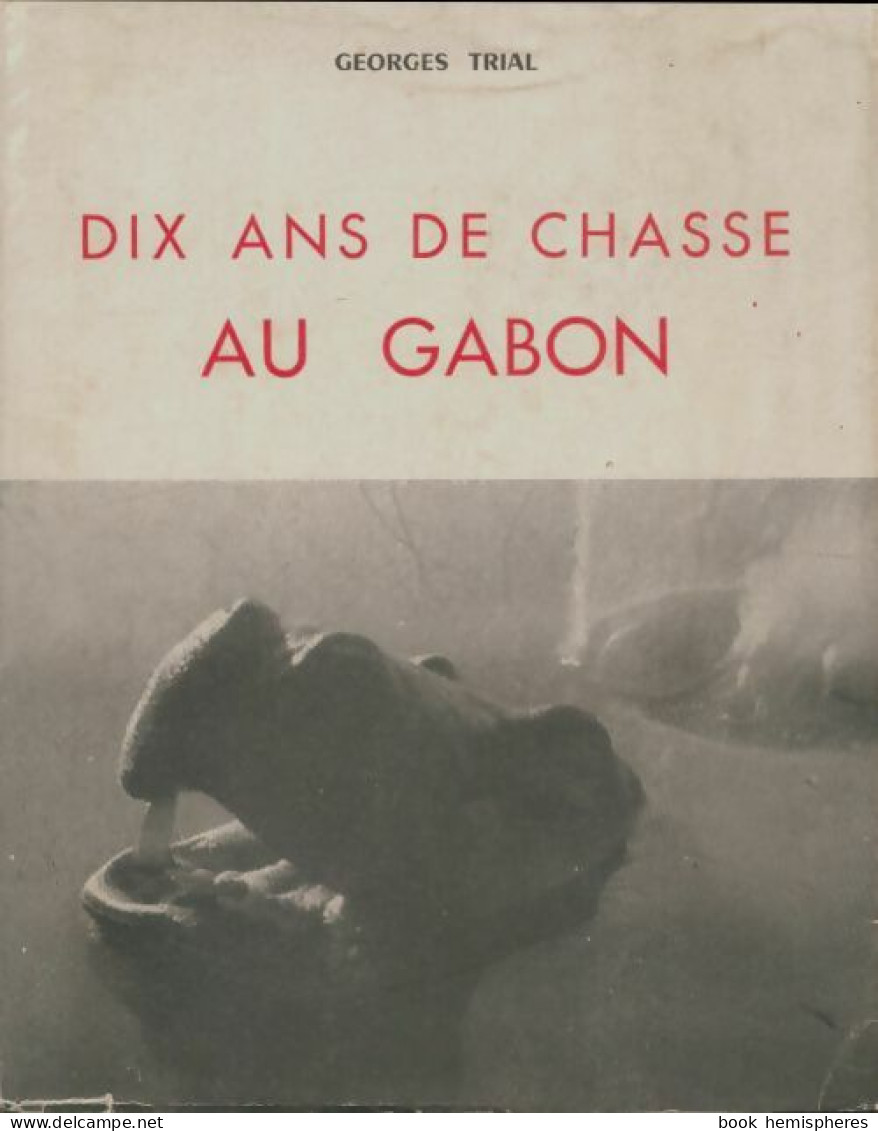 Dix Ans De Chasse Au Gabon (1955) De Georges Trial - Voyages