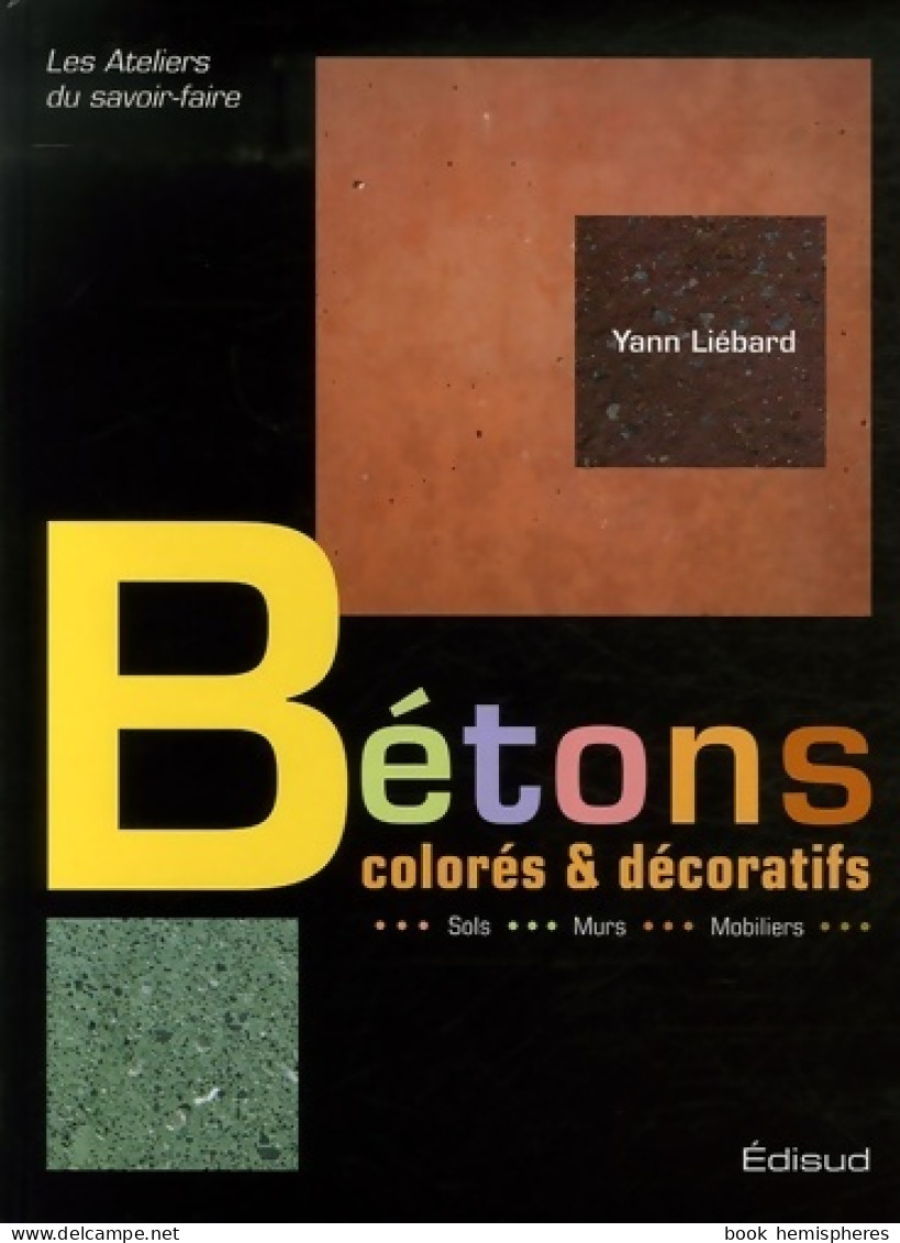 Bétons Colorés Et Décoratifs (2007) De Yann Liébard - Voyages