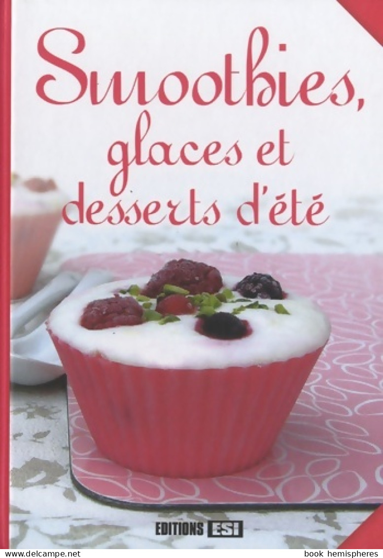 Smoothies Glaces Et Desserts D'été (2012) De Editions Esi - Viaggi