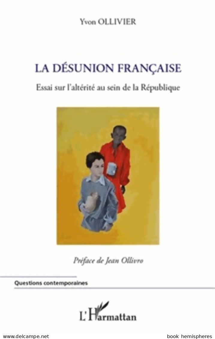 La Désunion Française. Essai Sur L'altérité Au Sein De La République (2012) De Yvon Ollivier - Politique