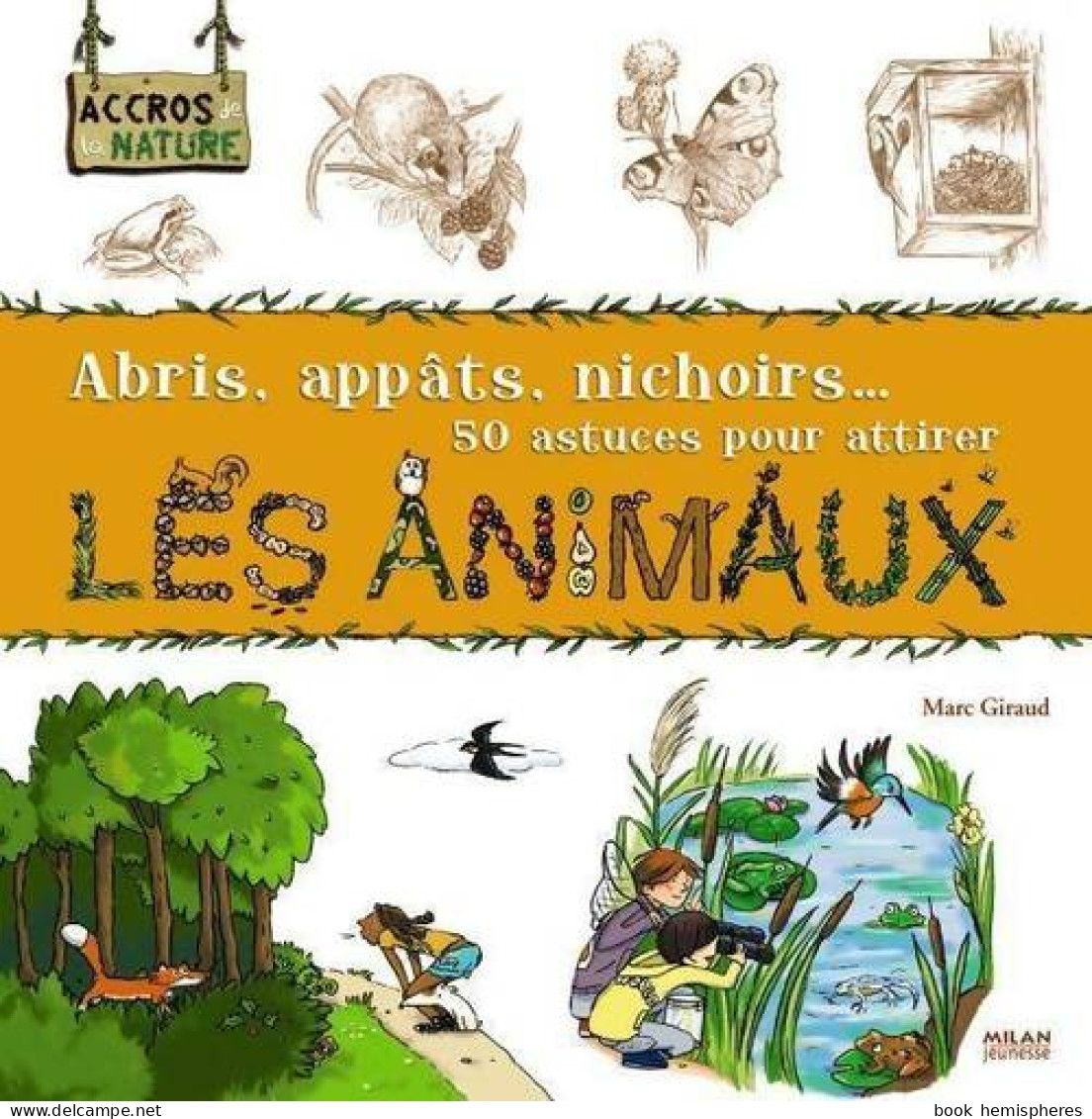 Abris, Appâts, Nichoirs... 50 Astuces Pour Attirer Les Animaux (2010) De Thérèse Bonté - Autres & Non Classés