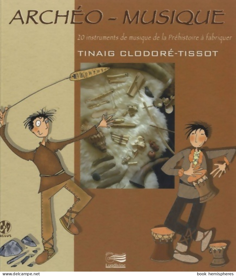 Archéo-musique : 20 Instruments De Musique De La Préhistoire à Fabriquer (2009) De Tinaig Clodoré-Tissot - Música