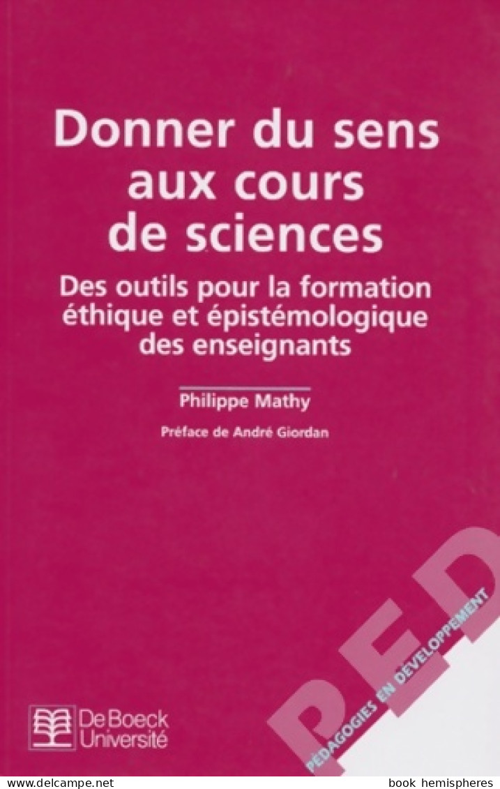 Donner Un Sens Aux Cours De Sciences. Des Outils Pour La Formation éthique Et épistémologique Des Ensei - Non Classés