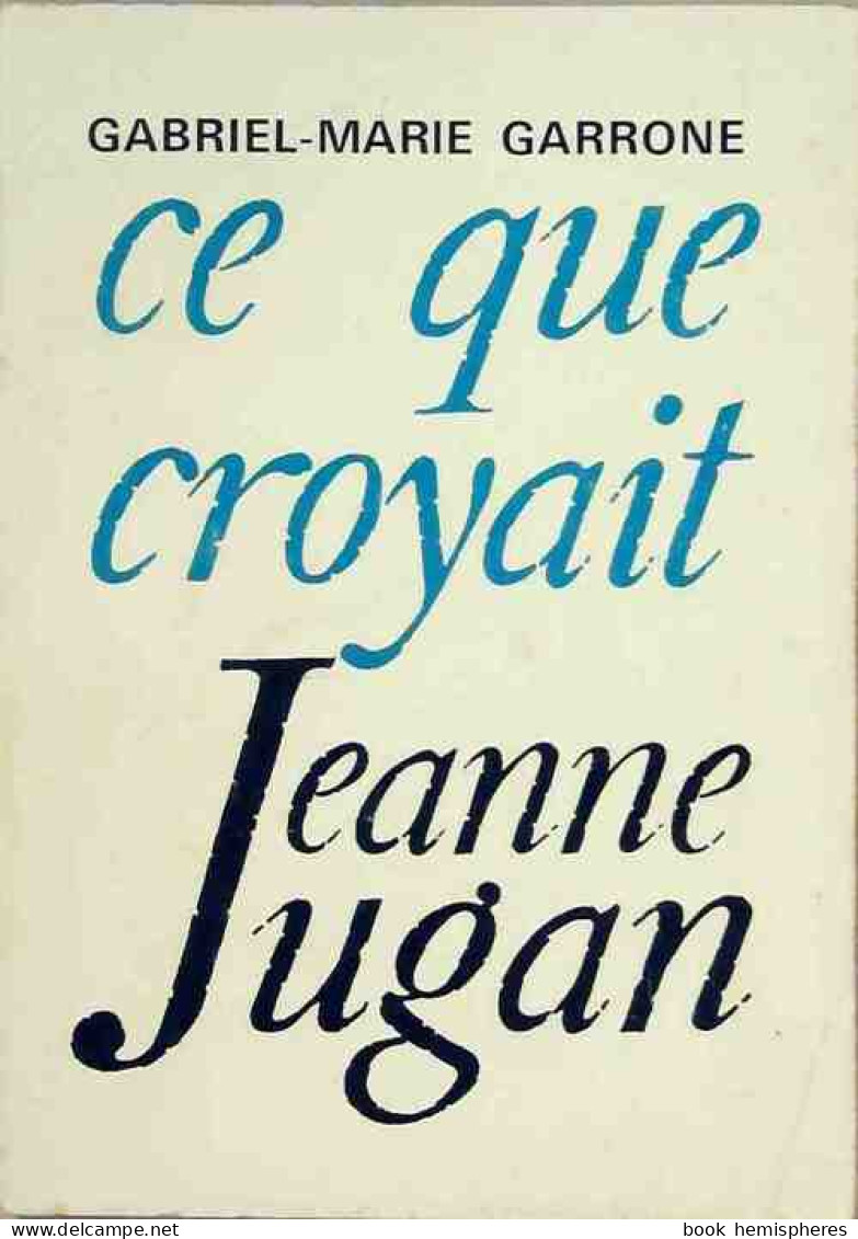 Ce Que Croyait Jeanne Jugan (1974) De Gabriel-Marie Garrone - Godsdienst