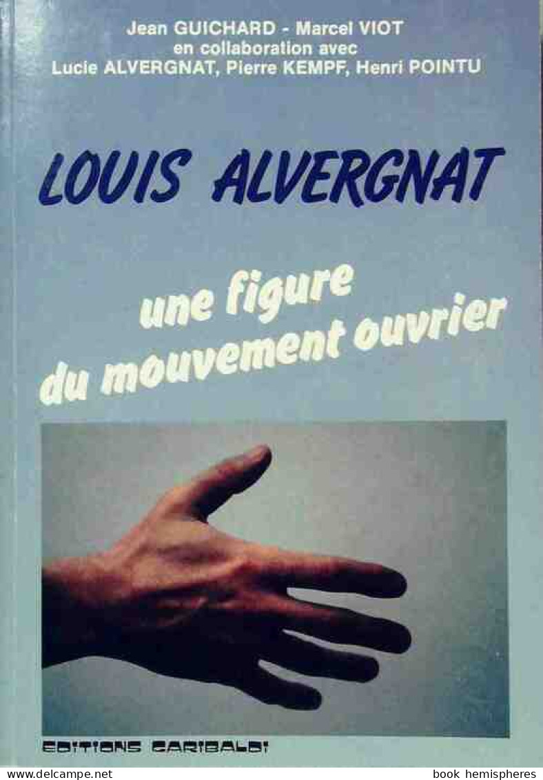 Louis Alvergnat. Une Figure Du Mouvement Ouvrier (1986) De Jean Guichard - Política