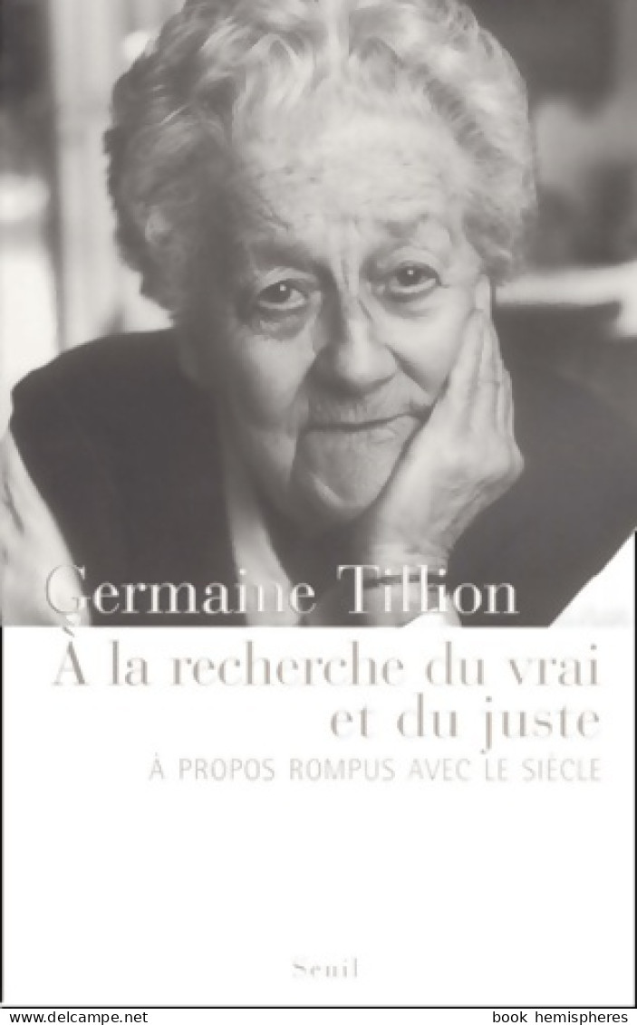 A La Recherche Du Vrai Et Du Juste. A Propos Rompus Avec Le Siècle (2001) De Germaine Tillion - Guerra 1939-45