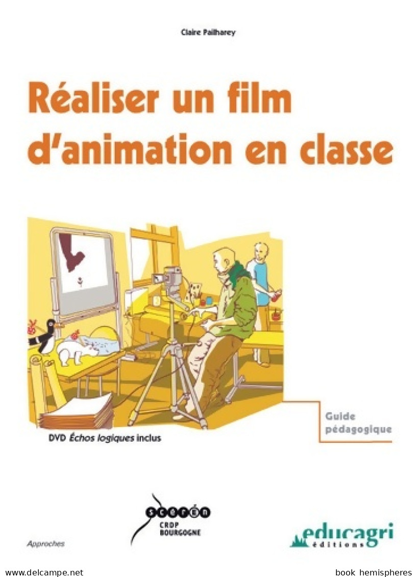 Réaliser Un Film D'animation En Classe : Guide Pédagogique (2008) De Claire Pailharey - Non Classés