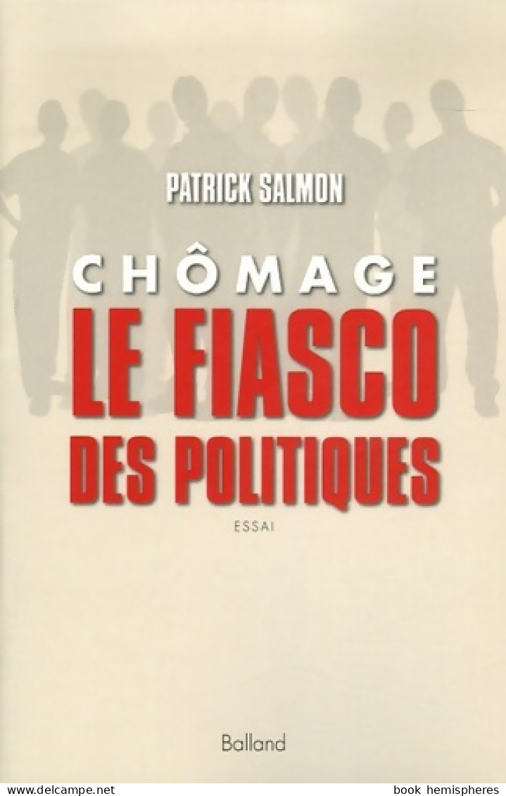 Chômage Le Fiasco Des Politiques (2006) De Patrick Salmon - Politique
