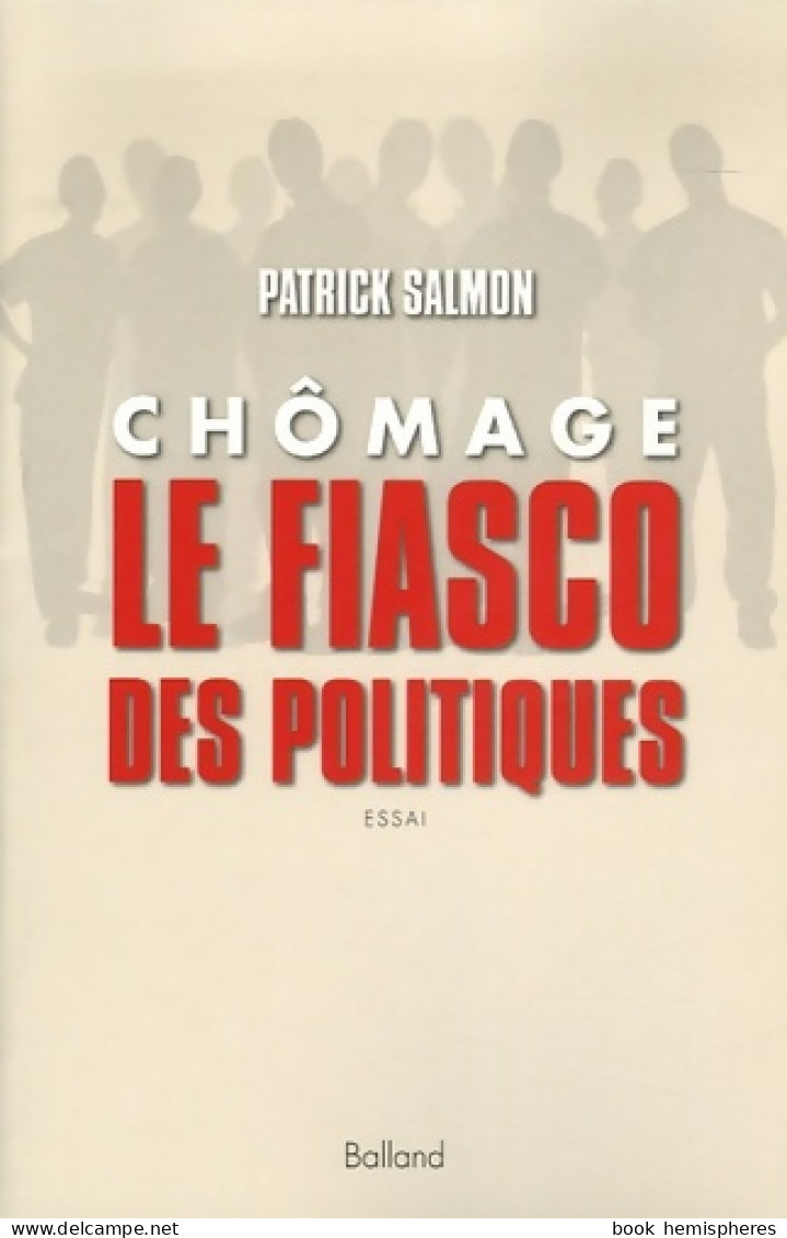 Chômage Le Fiasco Des Politiques (2006) De Patrick Salmon - Política