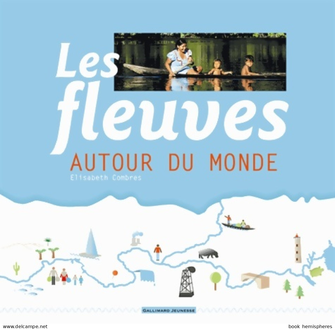 Les Fleuves Autour Du Monde (2013) De Elisabeth Combres - Autres & Non Classés