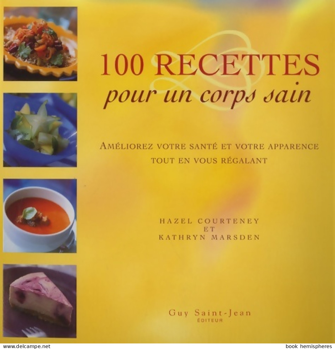 100 Recettes Pour Un Corps Sain : Améliorez Votre Santé Et Votre Apparence Tout En Vous Régalant (2007) D - Gastronomie
