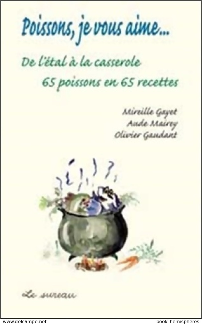 Poissons, Je Vous Aime... De L'étal à La Casserole 65 Poissons En 65 Recettes (2009) De Mireille Gayet - Dieren