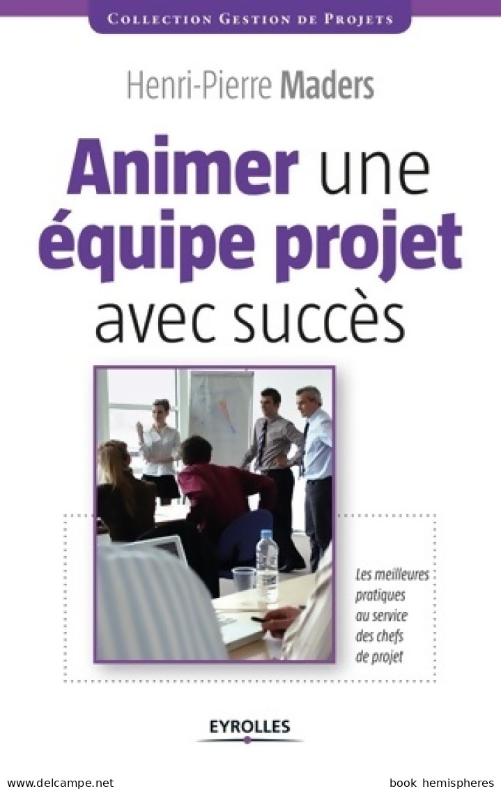 Animer Une équipe Projet Avec Succès : Les Meilleures Pratiques Au Service Des Chefs De Projet. (2012)  - Comptabilité/Gestion