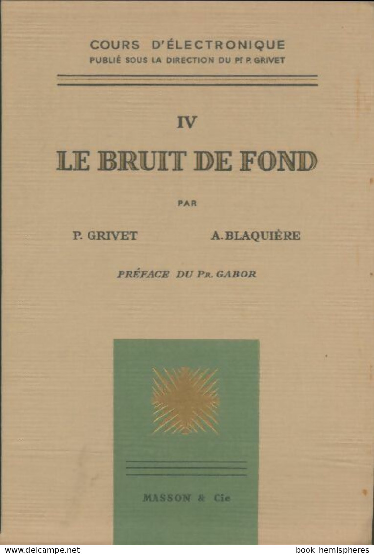 Cours D'électronique Tome IV : Le Bruit De Fond (1958) De Pierre Grivet - Ciencia