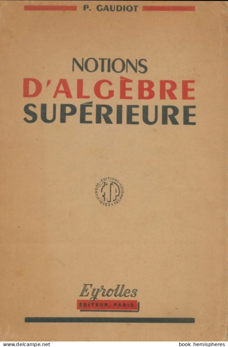Notions D'algèbre Supérieure (1947) De P. Gaudiot - Ciencia