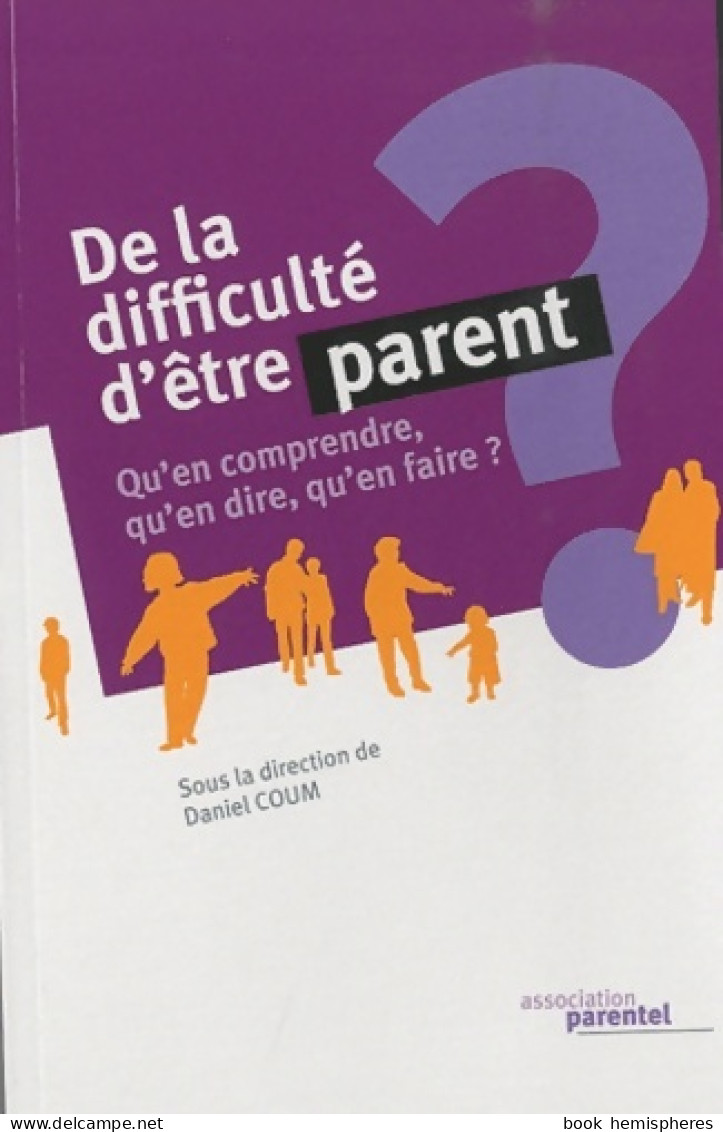 De La Difficulté D'être Parent : Qu'en Comprendre Qu'en Dire Qu'en Faire ? (2010) De Daniel Coum - Psicologia/Filosofia