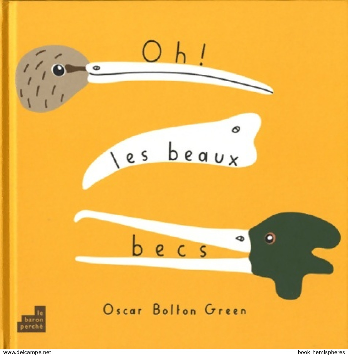 Oh Les Beaux Becs ! (2012) De Oscar Bolton Green - Autres & Non Classés