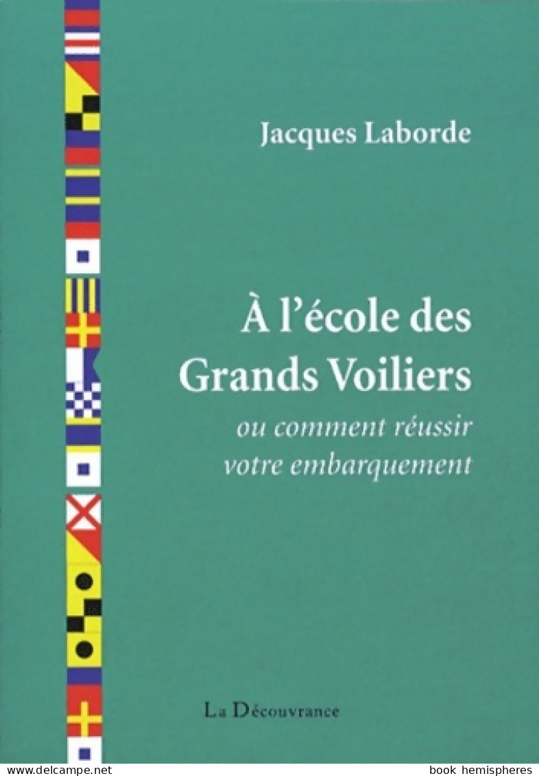 A L'école Des Grands Voiliers Ou Comment Réussir Son Embarquement (2012) De Jacques Laborde - Nature