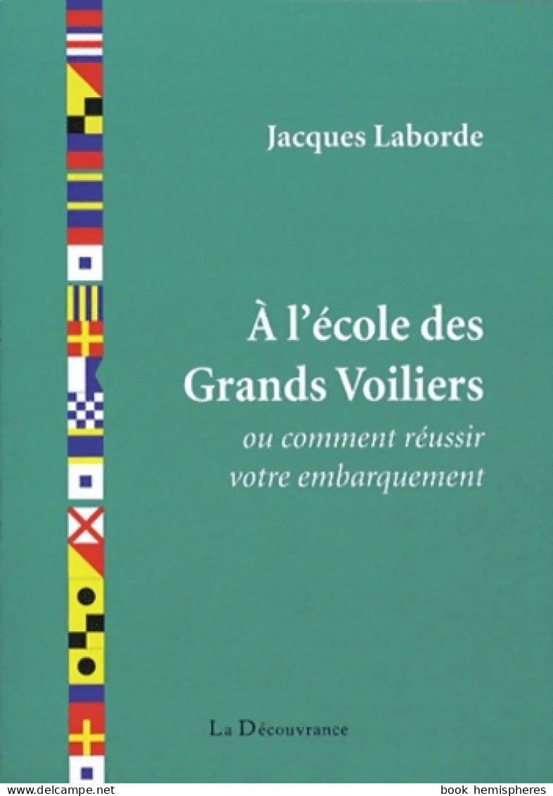 A L'école Des Grands Voiliers Ou Comment Réussir Son Embarquement (2012) De Jacques Laborde - Natur